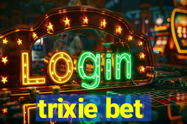 trixie bet